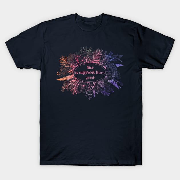 Nice is Different Than Good T-Shirt by TheatreThoughts